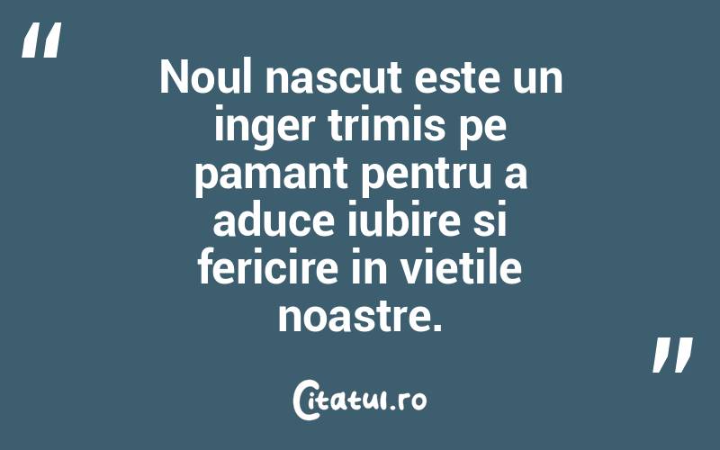 Noul nascut este un inger trimis pe pamant pentru a aduce iubire si fericire in vietile noastre. 