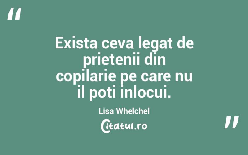 Exista ceva legat de prietenii din copilarie pe care nu il poti inlocui. Lisa Whelchel