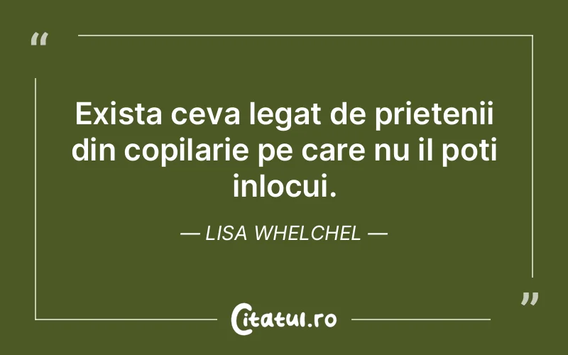 Exista ceva legat de prietenii din copilarie pe care nu il poti inlocui. Lisa Whelchel
