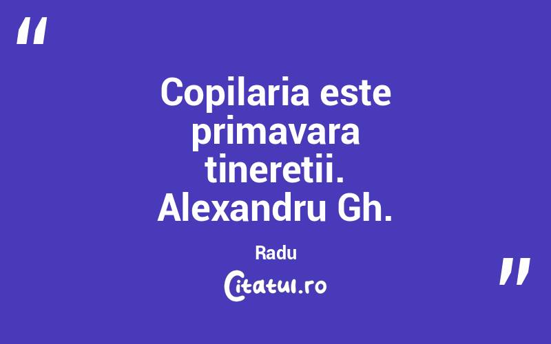 Copilaria este primavara tineretii. Alexandru Gh. Radu