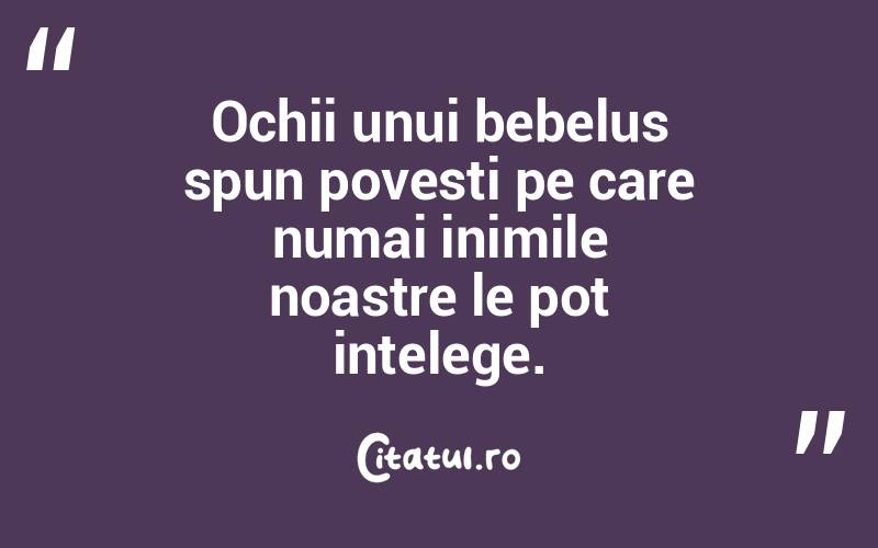 Ochii unui bebelus spun povesti pe care numai inimile noastre le pot intelege. 