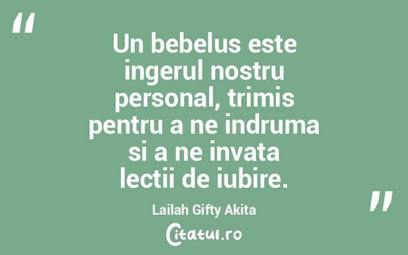 Un bebelus este ingerul nostru personal, trimis pentru a ne indruma si a ne invata lectii de iubire. Lailah Gifty Akita