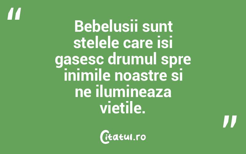 Bebelusii sunt stelele care isi gasesc drumul spre inimile noastre si ne ilumineaza vietile. 