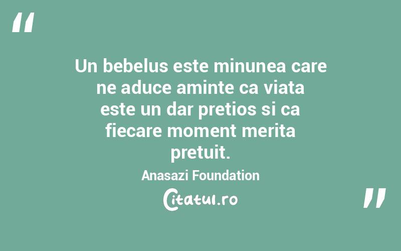 Un bebelus este minunea care ne aduce aminte ca viata este un dar pretios si ca fiecare moment merita pretuit. Anasazi Foundation
