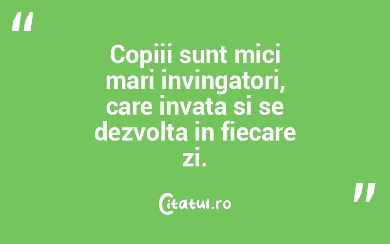 Copiii sunt mici mari invingatori, care invata si se dezvolta in fiecare zi.