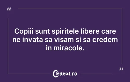 Copiii sunt spiritele libere care ne inv...