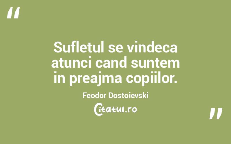Sufletul se vindeca atunci cand suntem in preajma copiilor. Feodor Dostoievski