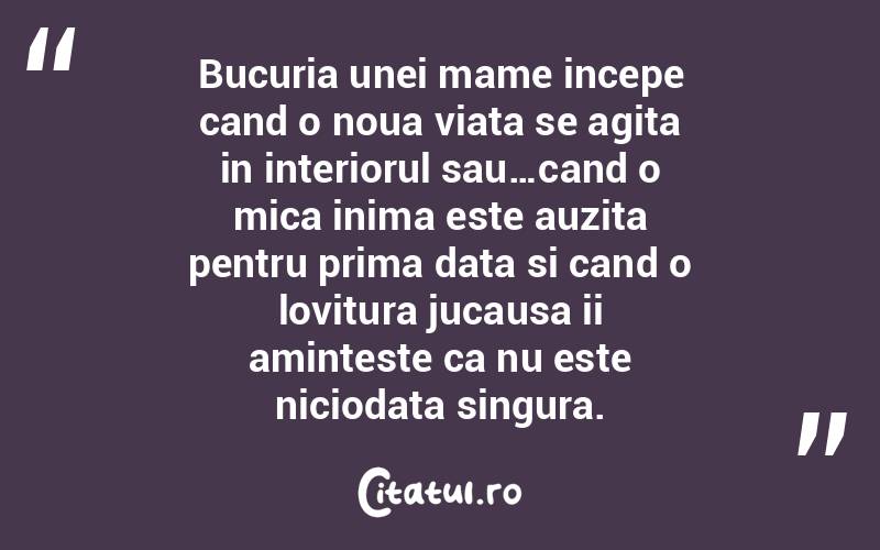 Bucuria unei mame incepe cand o noua viata se agita in interiorul sau…cand o mica inima este auzita pentru prima data si cand o lovitura jucausa ii aminteste ca nu este niciodata singura.  