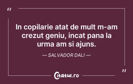 In copilarie atat de mult m-am crezut ge...