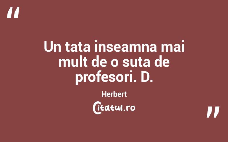 Un tata inseamna mai mult de o suta de profesori. D. Herbert
