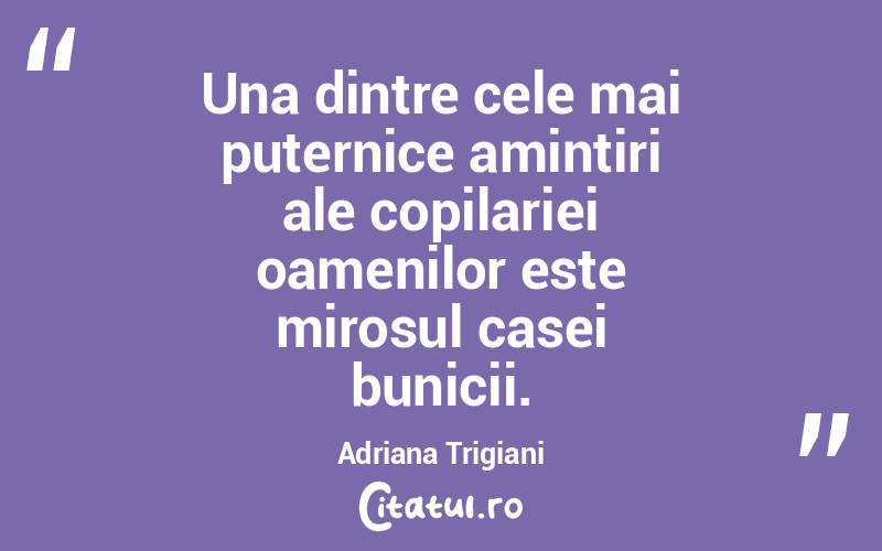 Una dintre cele mai puternice amintiri ale copilariei oamenilor este mirosul casei bunicii. Adriana Trigiani