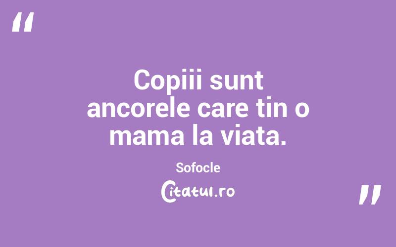Copiii sunt ancorele care tin o mama la viata. Sofocle
