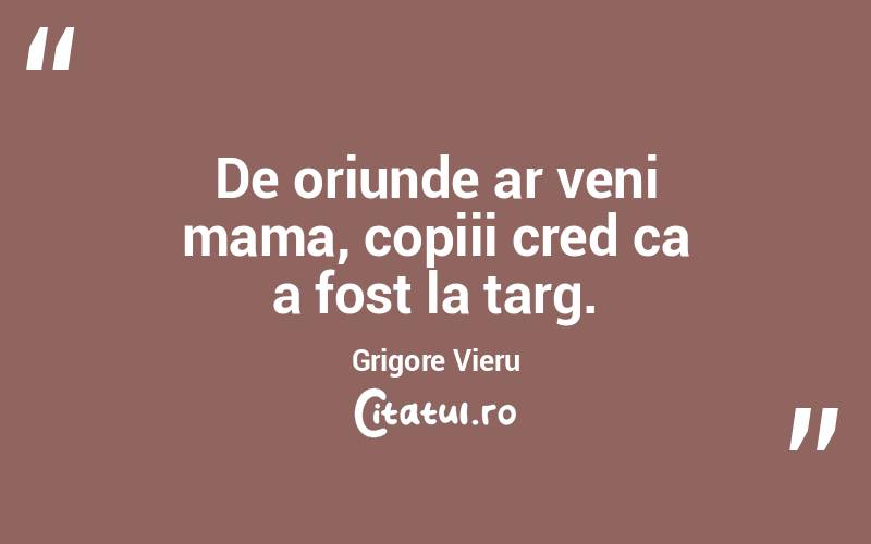 De oriunde ar veni mama, copiii cred ca a fost la targ. Grigore Vieru