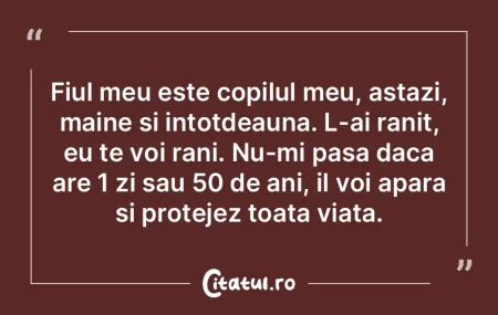 Fiul meu este copilul meu, astazi, maine...