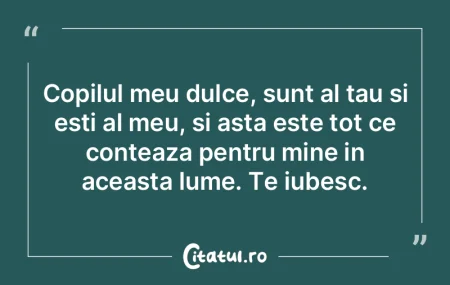 Copilul meu dulce, sunt al tau si esti a...