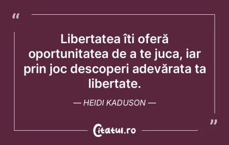 Libertatea îți oferă oportunitatea de...