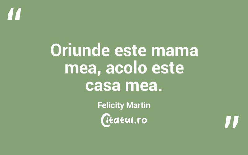 Oriunde este mama mea, acolo este casa mea. Felicity Martin