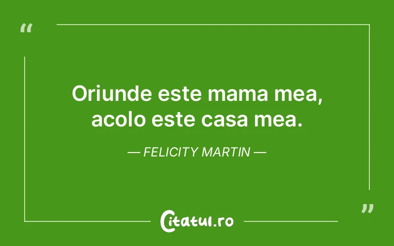 Oriunde este mama mea, acolo este casa mea. Felicity Martin