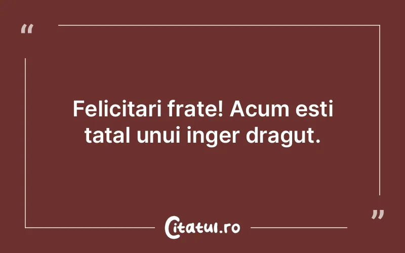 Felicitari frate! Acum esti tatal unui inger dragut.