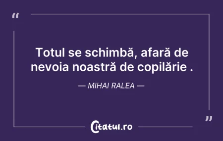 Citeste si: Totul se schimbă, afară de nevoia noastr...