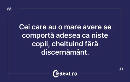 Cei care au o mare avere se comportă ad...