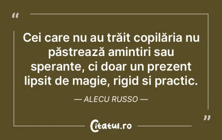 Cei care nu au trăit copilăria nu păs...