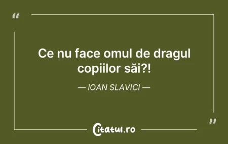Ce nu face omul de dragul copiilor săi?...