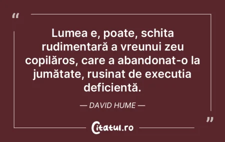 Lumea e, poate, schița rudimentară a v...