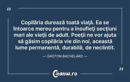 Copilăria durează toată viaţă. Ea s...
