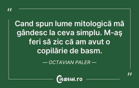 Cand spun lume mitologică mă gândesc ...