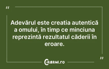 Adevărul este creația autentică a omu... Adevărul este creația autentică a omu...