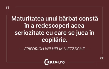 Maturitatea unui bărbat constă în a r...