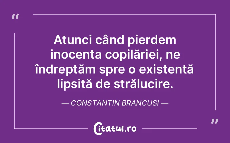 Citat Constantin Brancusi - citate copii