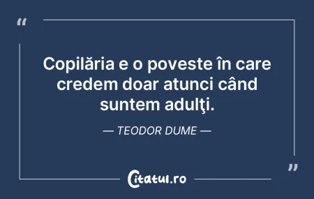 Copilăria e o poveste în care credem d...