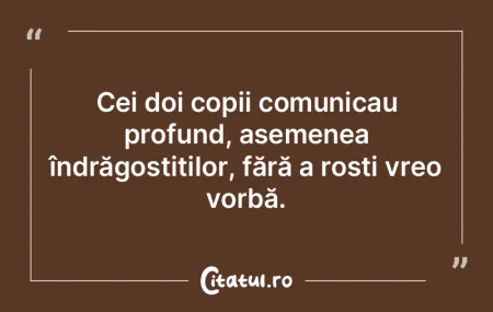 Cei doi copii comunicau profund, asemene...