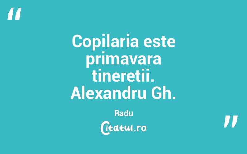 Copilaria este primavara tineretii. Alexandru Gh. Radu