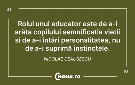 Rolul unui educator este de a-i arăta c...