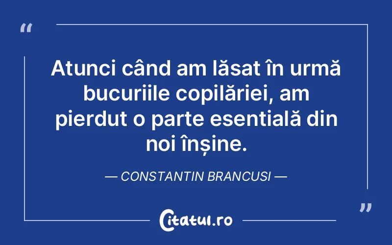 Citat Constantin Brancusi - citate copii