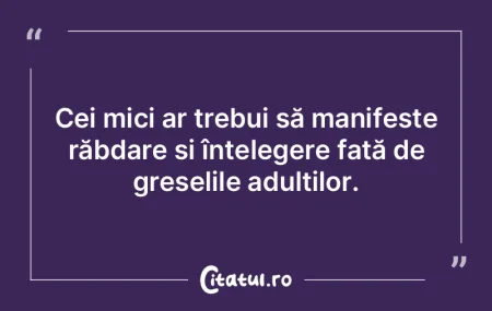 Cei mici ar trebui să manifeste răbdar...