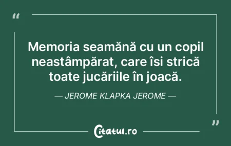 Memoria seamănă cu un copil neastâmp�...