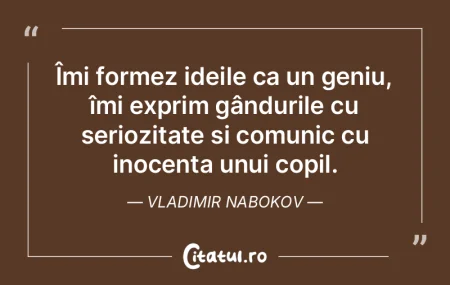 Îmi formez ideile ca un geniu, îmi exp...