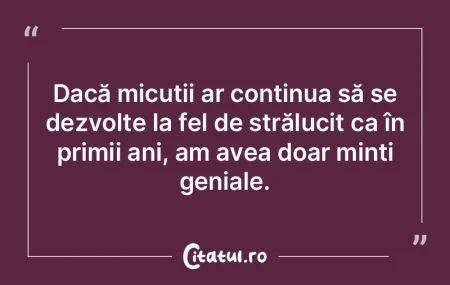 Dacă micuții ar continua să se dezvol...