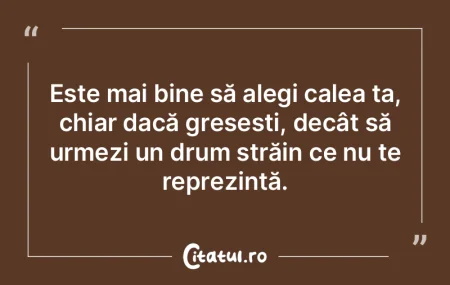 Este mai bine să alegi calea ta, chiar ...