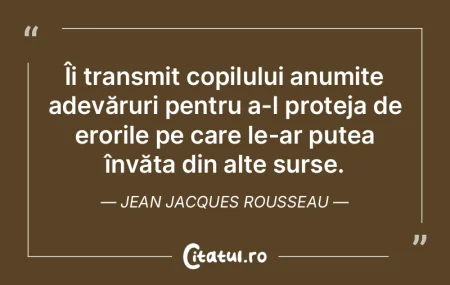 Îi transmit copilului anumite adevărur...