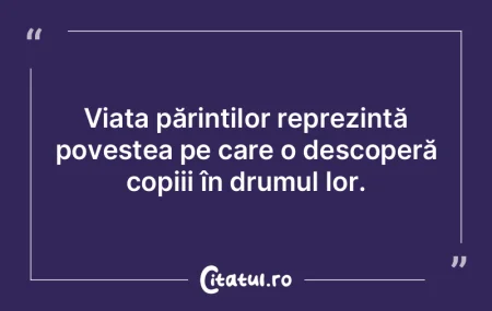 Viața părinților reprezintă povestea...