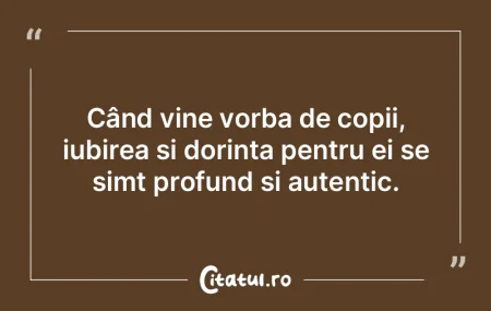 Când vine vorba de copii, iubirea și d...