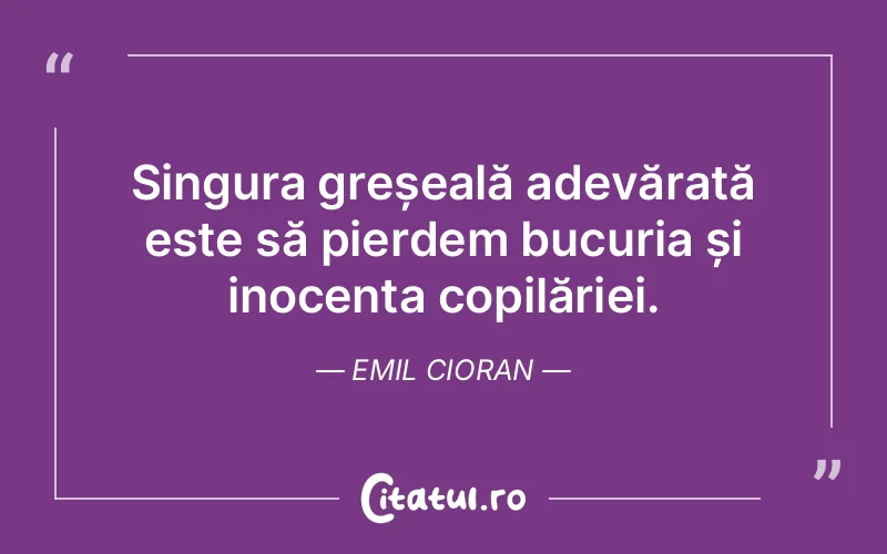 Citat Emil Cioran - citate copii