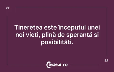 Tinerețea este începutul unei noi vie�...