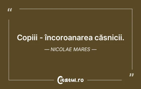Copiii - încoroanarea căsnicii. Nicola...