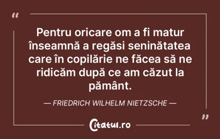 Pentru oricare om a fi matur înseamnă ...